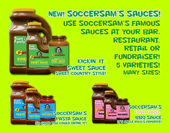 New! SoccerSam’s sauces — use SoccerSam’s famous sauces at your bar, restaurant, retail or fundraiser